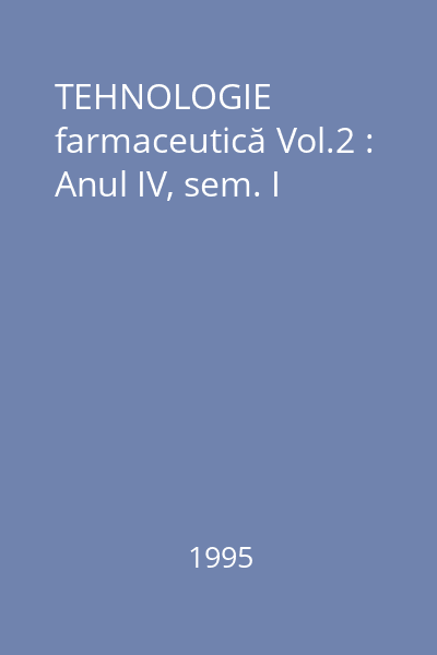 TEHNOLOGIE farmaceutică Vol.2 : Anul IV, sem. I