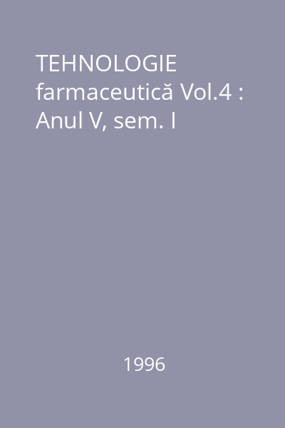 TEHNOLOGIE farmaceutică Vol.4 : Anul V, sem. I