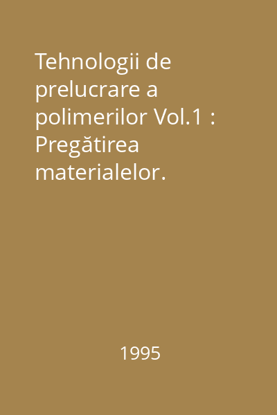 Tehnologii de prelucrare a polimerilor Vol.1 : Pregătirea materialelor. Pregătirea amestecurilor