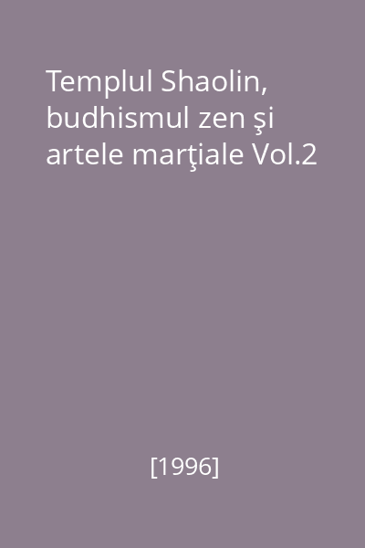 Templul Shaolin, budhismul zen şi artele marţiale Vol.2