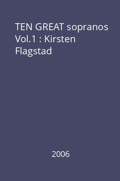 TEN GREAT sopranos Vol.1 : Kirsten Flagstad