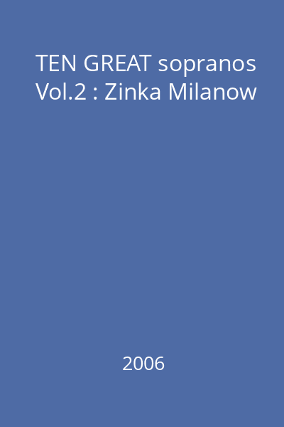 TEN GREAT sopranos Vol.2 : Zinka Milanow