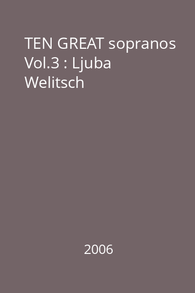 TEN GREAT sopranos Vol.3 : Ljuba Welitsch