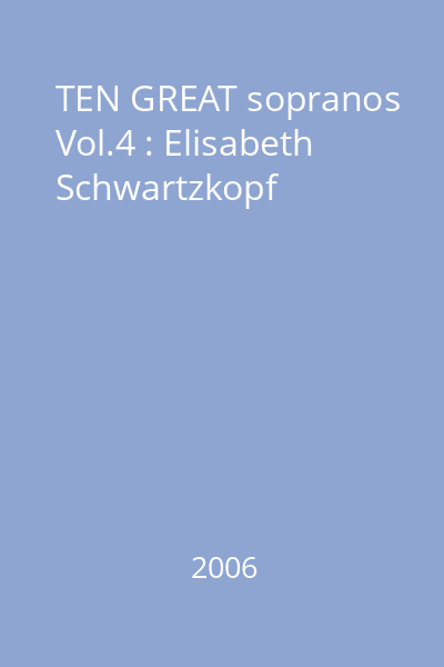 TEN GREAT sopranos Vol.4 : Elisabeth Schwartzkopf