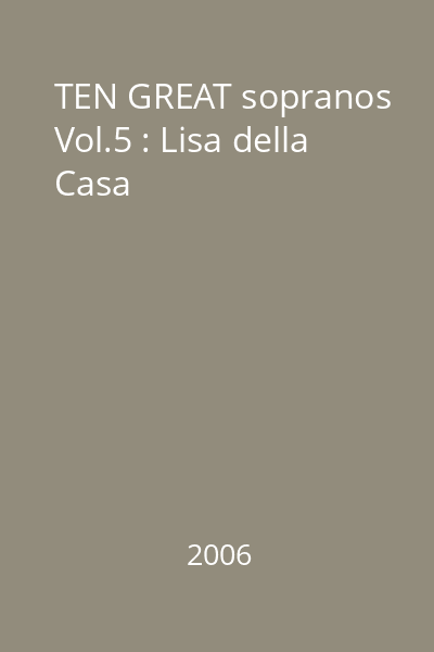 TEN GREAT sopranos Vol.5 : Lisa della Casa