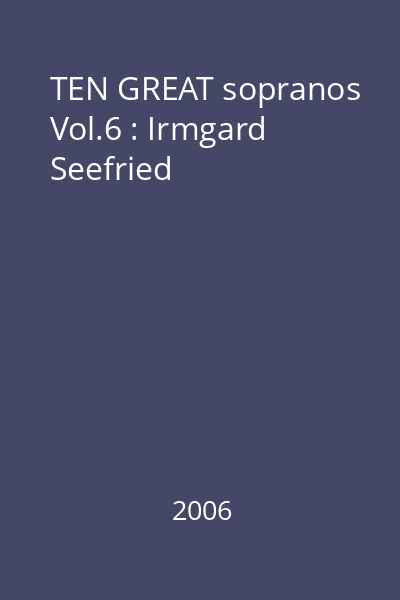 TEN GREAT sopranos Vol.6 : Irmgard Seefried