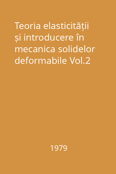 Teoria elasticității și introducere în mecanica solidelor deformabile Vol.2