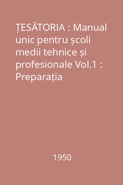 ȚESĂTORIA : Manual unic pentru școli medii tehnice și profesionale Vol.1 : Preparația