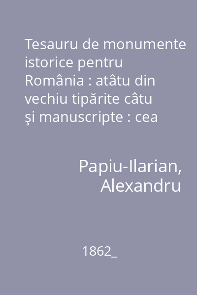 Tesauru de monumente istorice pentru România : atâtu din vechiu tipărite câtu şi manuscripte : cea mai mare parte străine