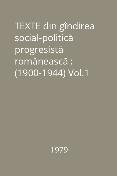 Texte din gîndirea social-politică progresistă românescă : (1900-1944) Vol.1