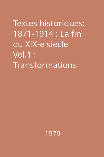 Textes historiques: 1871-1914 : La fin du XIX-e siècle Vol.1 : Transformations éeconomiques, techniques et sociales : La France : Histoire intérieure et politique coloniale