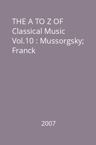 THE A TO Z OF Classical Music Vol.10 : Mussorgsky; Franck