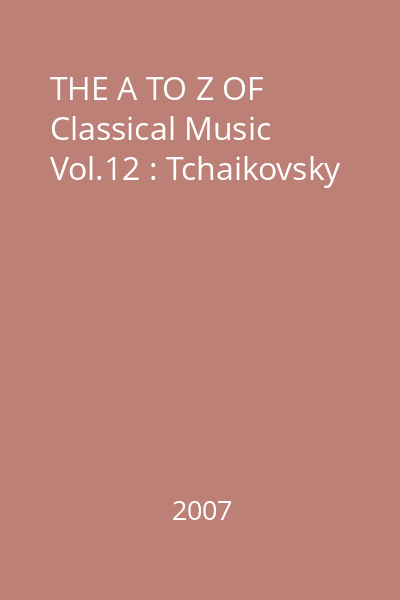 THE A TO Z OF Classical Music Vol.12 : Tchaikovsky
