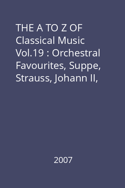 THE A TO Z OF Classical Music Vol.19 : Orchestral Favourites, Suppe, Strauss, Johann II, Bizet, Boccherini, Rossini, Offenbach, Mozart, Chabrier