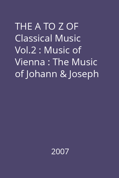 THE A TO Z OF Classical Music Vol.2 : Music of Vienna : The Music of Johann & Joseph Strauss