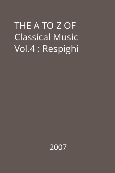 THE A TO Z OF Classical Music Vol.4 : Respighi