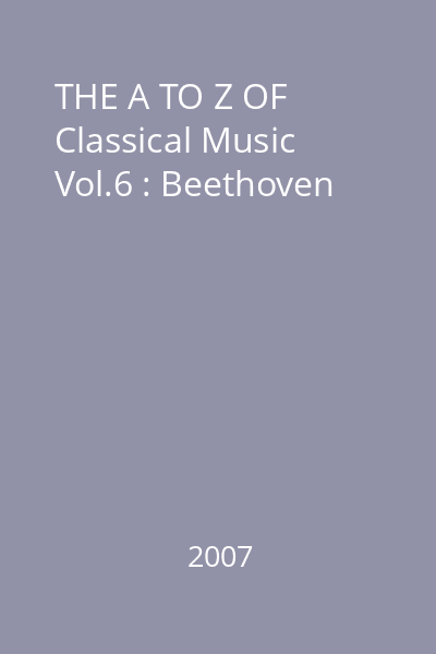 THE A TO Z OF Classical Music Vol.6 : Beethoven