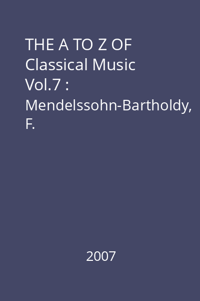 THE A TO Z OF Classical Music Vol.7 : Mendelssohn-Bartholdy, F.