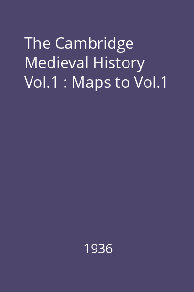 The Cambridge Medieval History Vol.1 : Maps to Vol.1
