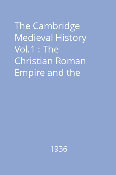 The Cambridge Medieval History Vol.1 : The Christian Roman Empire and the Foundation of the Teutonic Kingdoms