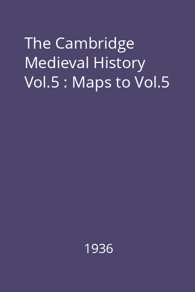 The Cambridge Medieval History Vol.5 : Maps to Vol.5
