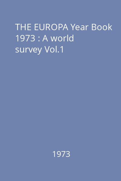 THE EUROPA Year Book 1973 : A world survey Vol.1