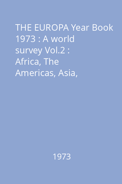 THE EUROPA Year Book 1973 : A world survey Vol.2 : Africa, The Americas, Asia, Australias