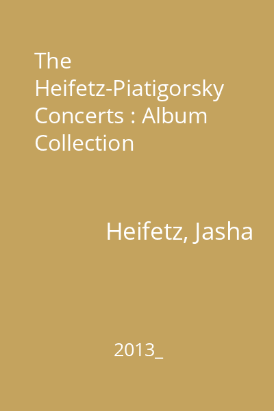 The Heifetz-Piatigorsky Concerts : Album Collection