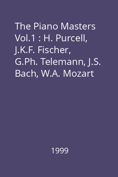 The Piano Masters Vol.1 : H. Purcell, J.K.F. Fischer, G.Ph. Telemann, J.S. Bach, W.A. Mozart