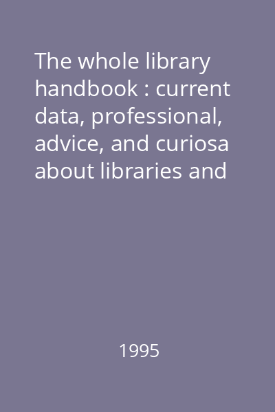 The whole library handbook : current data, professional, advice, and curiosa about libraries and library services