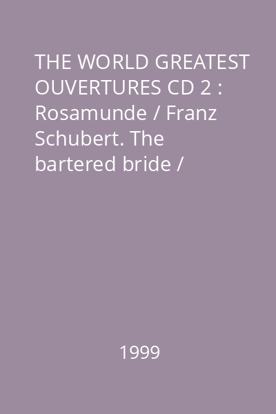 THE WORLD GREATEST OUVERTURES CD 2 : Rosamunde / Franz Schubert. The bartered bride / Friedrich Smetana. Die fledermaus / Johann Strauss
