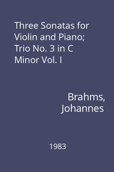 Three Sonatas for Violin and Piano; Trio No. 3 in C Minor Vol. I