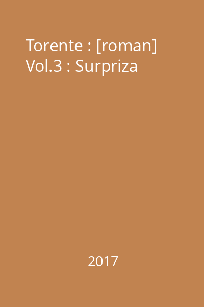 Torente : [roman] Vol.3 : Surpriza