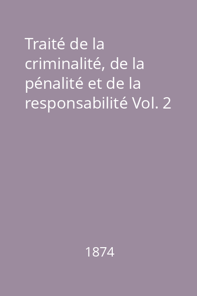 Traité de la criminalité, de la pénalité et de la responsabilité Vol. 2