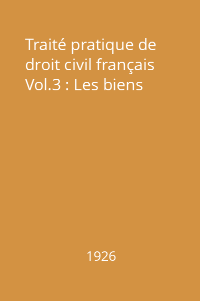 Traité pratique de droit civil français Vol.3 : Les biens