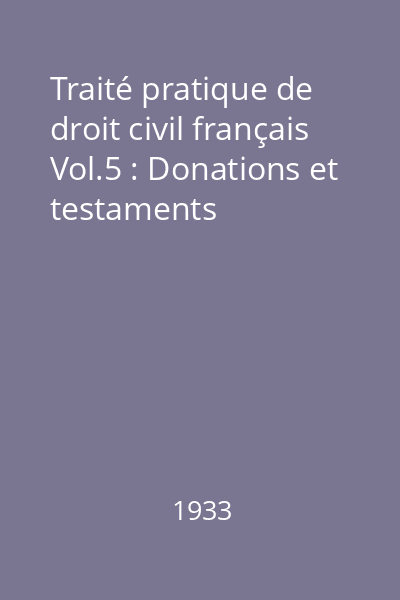 Traité pratique de droit civil français Vol.5 : Donations et testaments