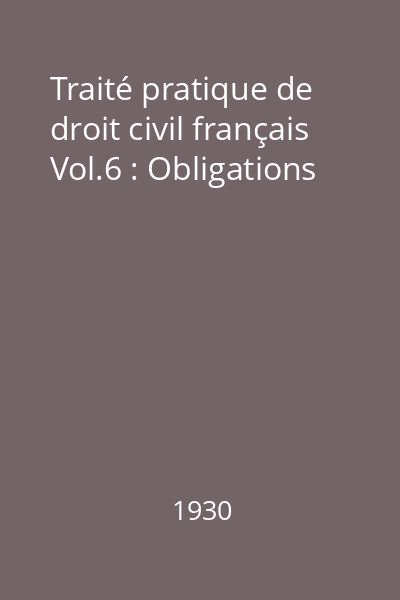 Traité pratique de droit civil français Vol.6 : Obligations