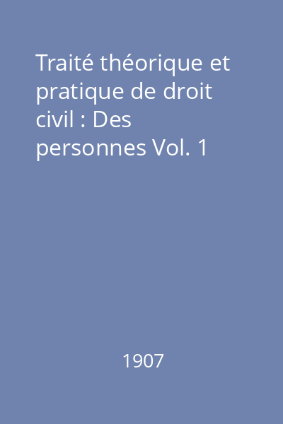Traité théorique et pratique de droit civil : Des personnes Vol. 1