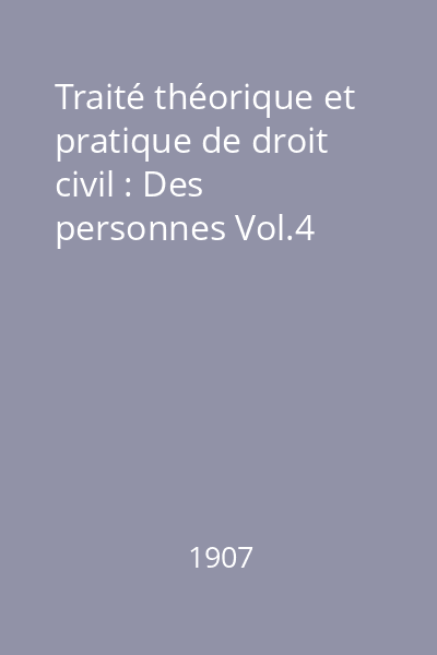 Traité théorique et pratique de droit civil : Des personnes Vol.4