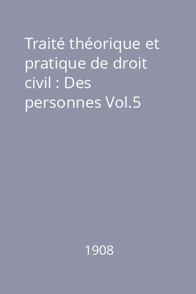 Traité théorique et pratique de droit civil : Des personnes Vol.5