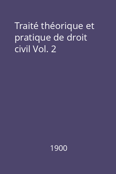 Traité théorique et pratique de droit civil Vol. 2