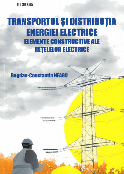 Transportul și distribuția energiei electrice Vol.1 : Elemente constructive ale rețelelor electrice