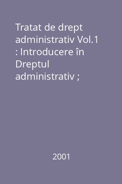 Tratat de drept administrativ Vol.1 : Introducere în Dreptul administrativ ; Organizarea administraţiei publice ; Funcţia publică