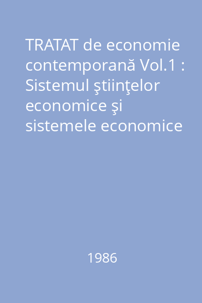 TRATAT de economie contemporană Vol.1 : Sistemul ştiinţelor economice şi sistemele economice contemporane
