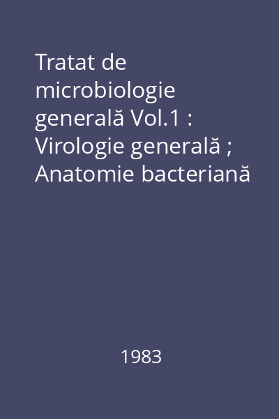 Tratat de microbiologie generală Vol.1 : Virologie generală ; Anatomie bacteriană