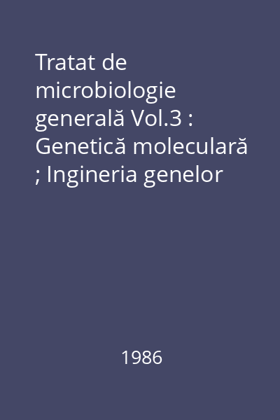 Tratat de microbiologie generală Vol.3 : Genetică moleculară ; Ingineria genelor