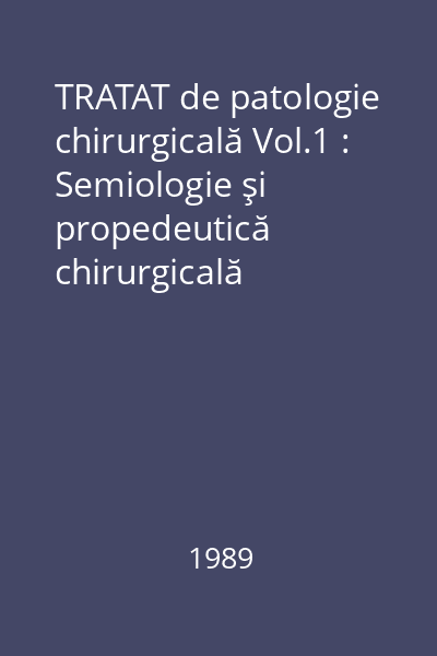 TRATAT de patologie chirurgicală Vol.1 : Semiologie şi propedeutică chirurgicală