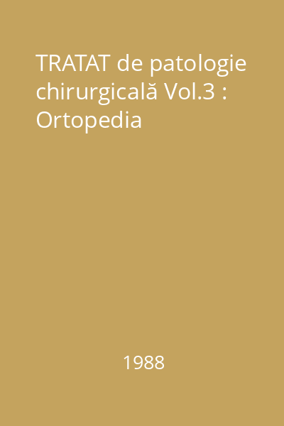 TRATAT de patologie chirurgicală Vol.3 : Ortopedia