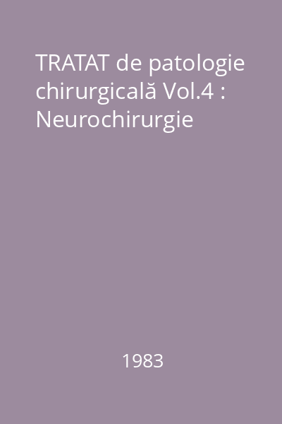 TRATAT de patologie chirurgicală Vol.4 : Neurochirurgie