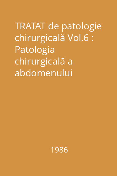 TRATAT de patologie chirurgicală Vol.6 : Patologia chirurgicală a abdomenului
